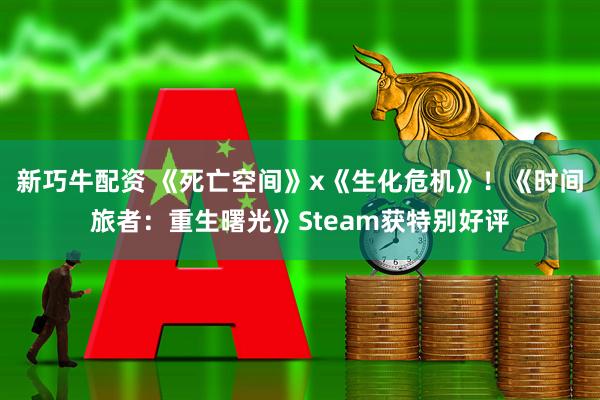 新巧牛配资 《死亡空间》x《生化危机》！《时间旅者：重生曙光》Steam获特别好评