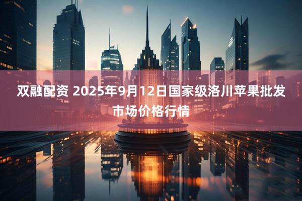 双融配资 2025年9月12日国家级洛川苹果批发市场价格行情